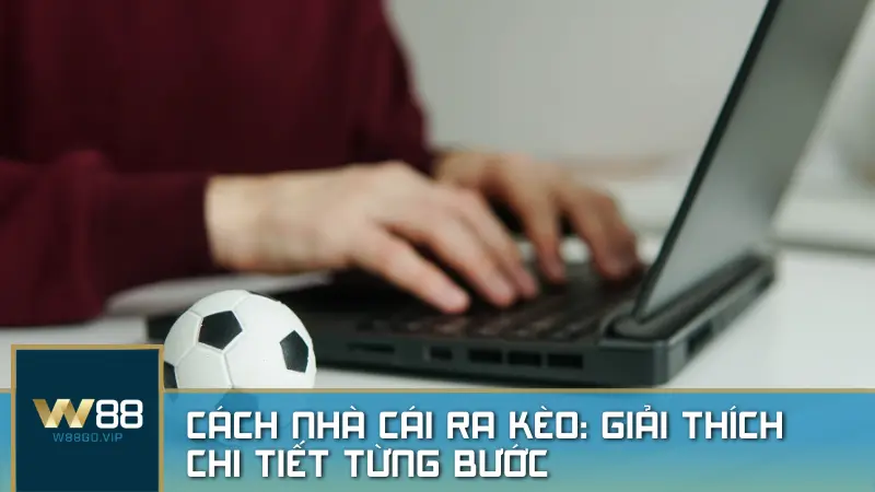 Cách nhà cái ra kèo: Giải thích chi tiết từng bước và kinh nghiệm cược