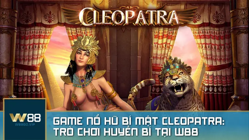 Bí Mật Cleopatra: Trò chơi nổ hũ đổi thưởng huyền bí tại W88