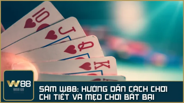 SÂM W88 - Hướng dẫn cách chơi chi tiết và mẹo chơi đánh bại đối thủ